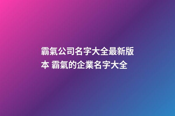 霸氣公司名字大全最新版本 霸氣的企業名字大全